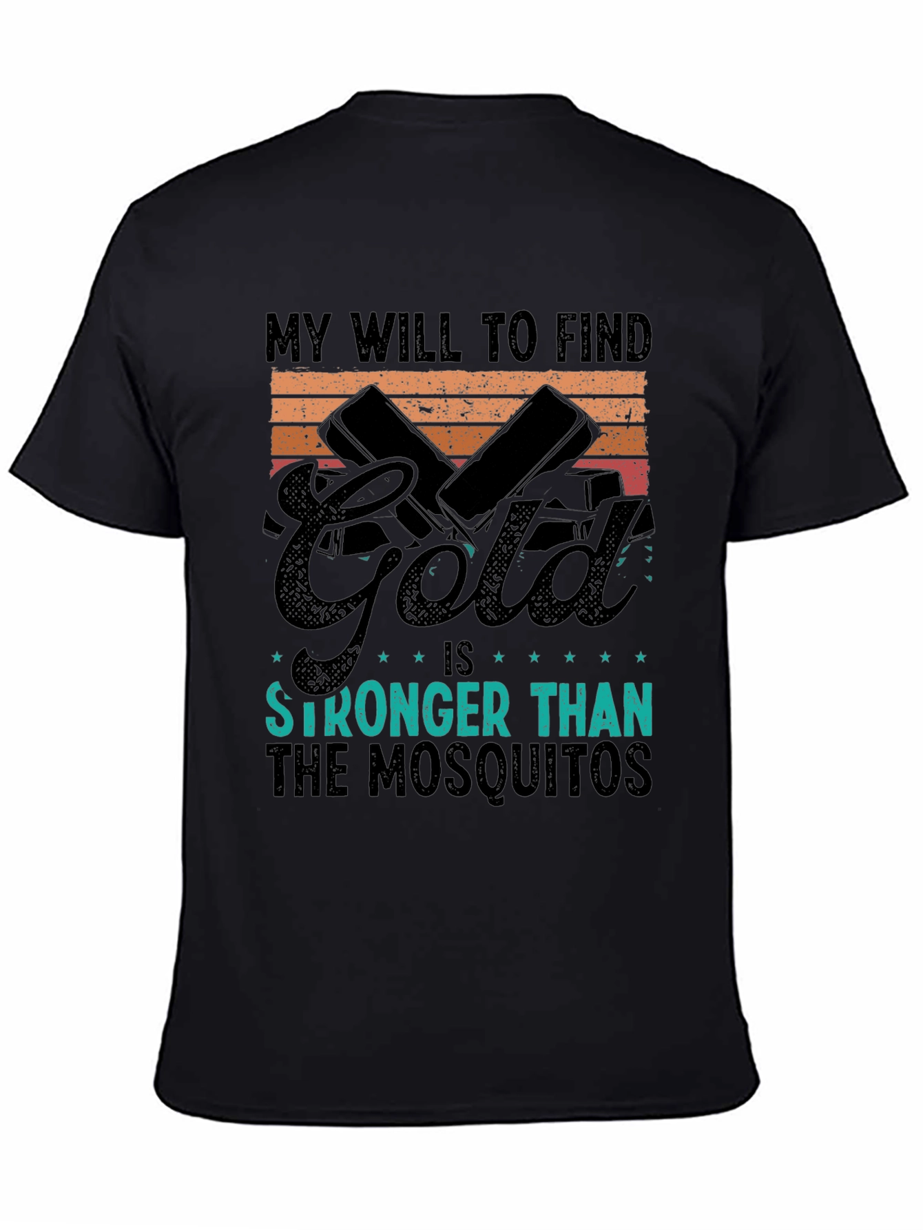 Gold Hunting T-Shirt: My Will is Stronger Than Mosquitoes