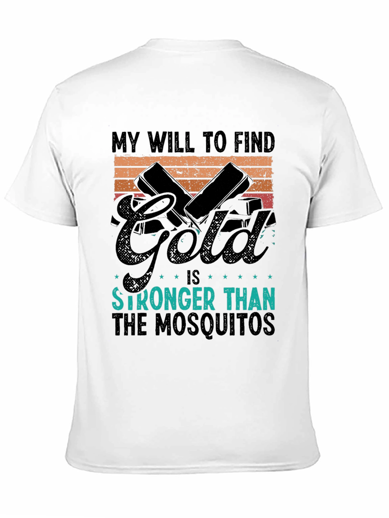 Gold Hunting T-Shirt: My Will is Stronger Than Mosquitoes