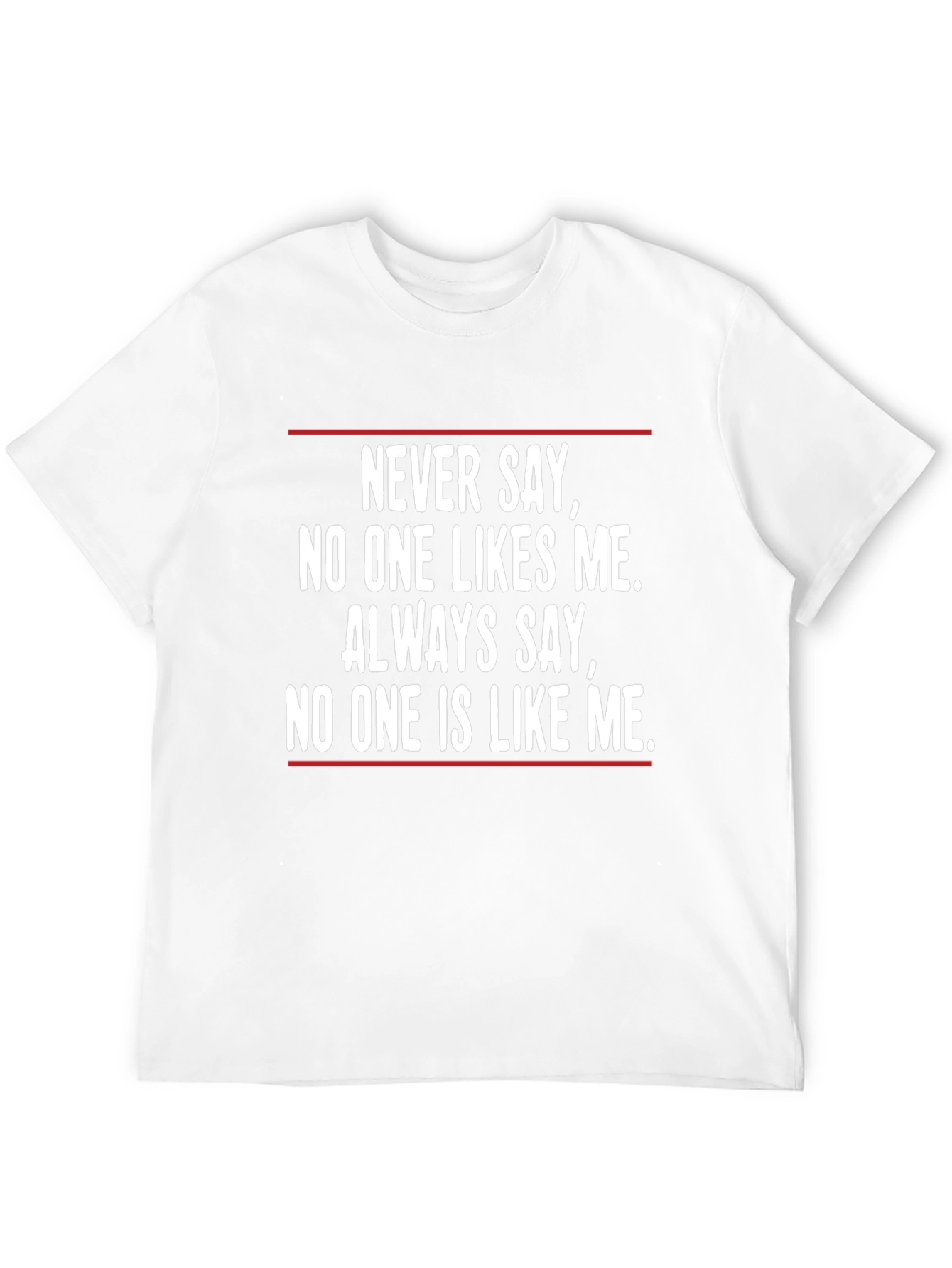 Unique T-Shirt: Never Say No One Likes Me