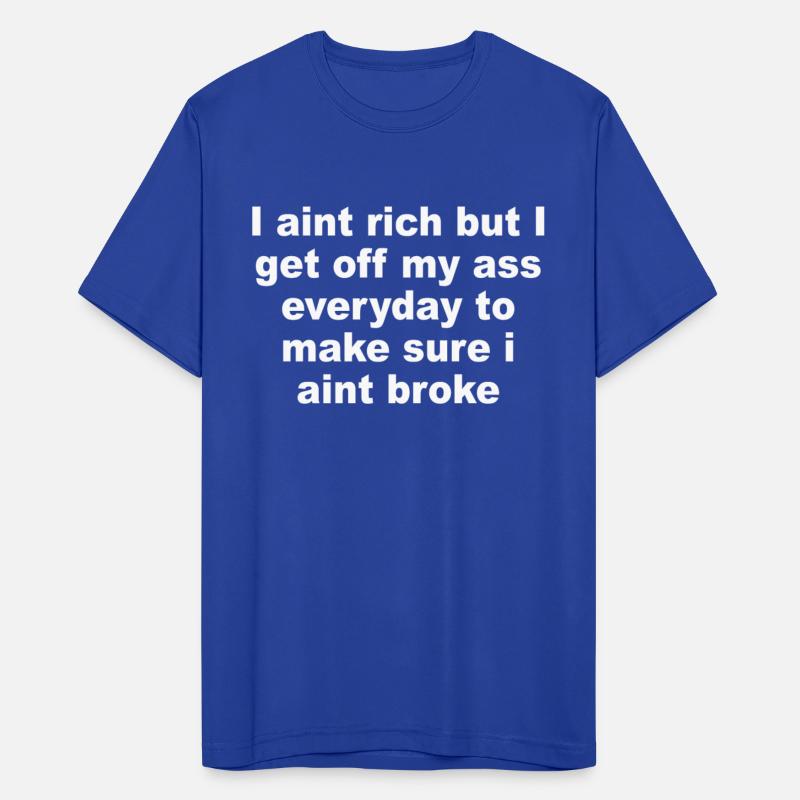 I Aint Rich But I Get Off My A$$ Everyday To Make