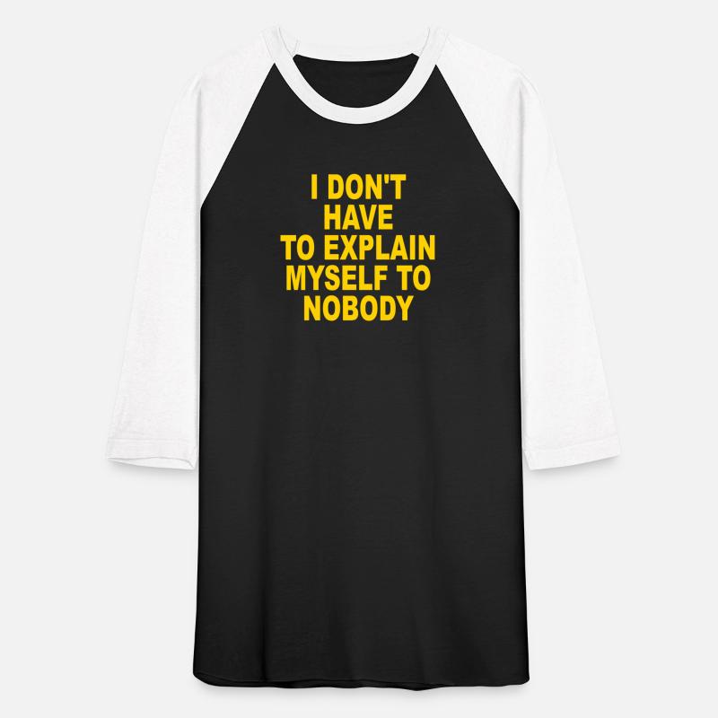 I Don’t Have To Explain Myself To Nobody