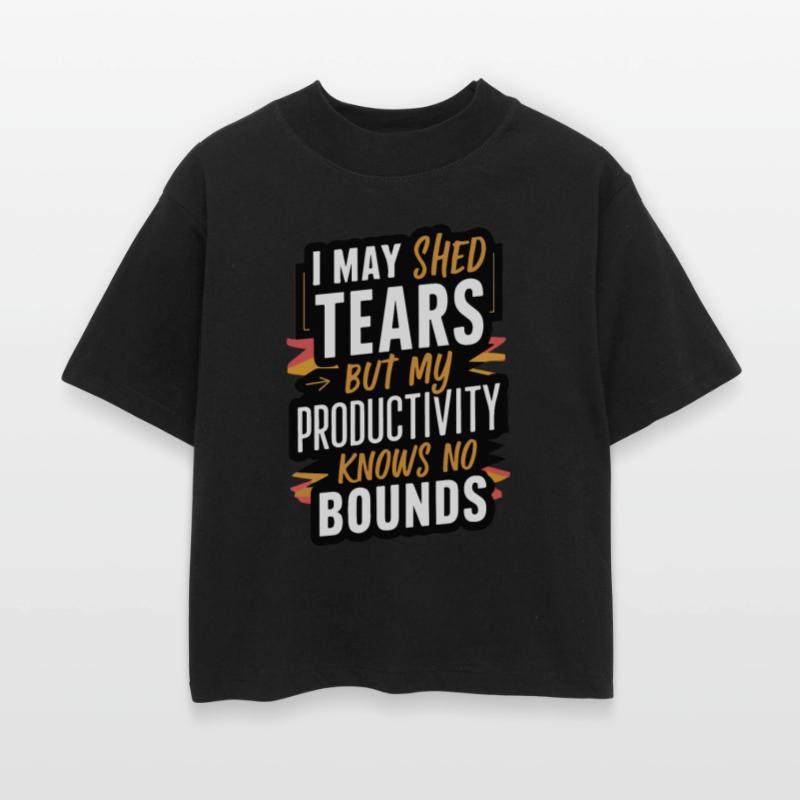 I may shed tears, my productivity knows no bounds