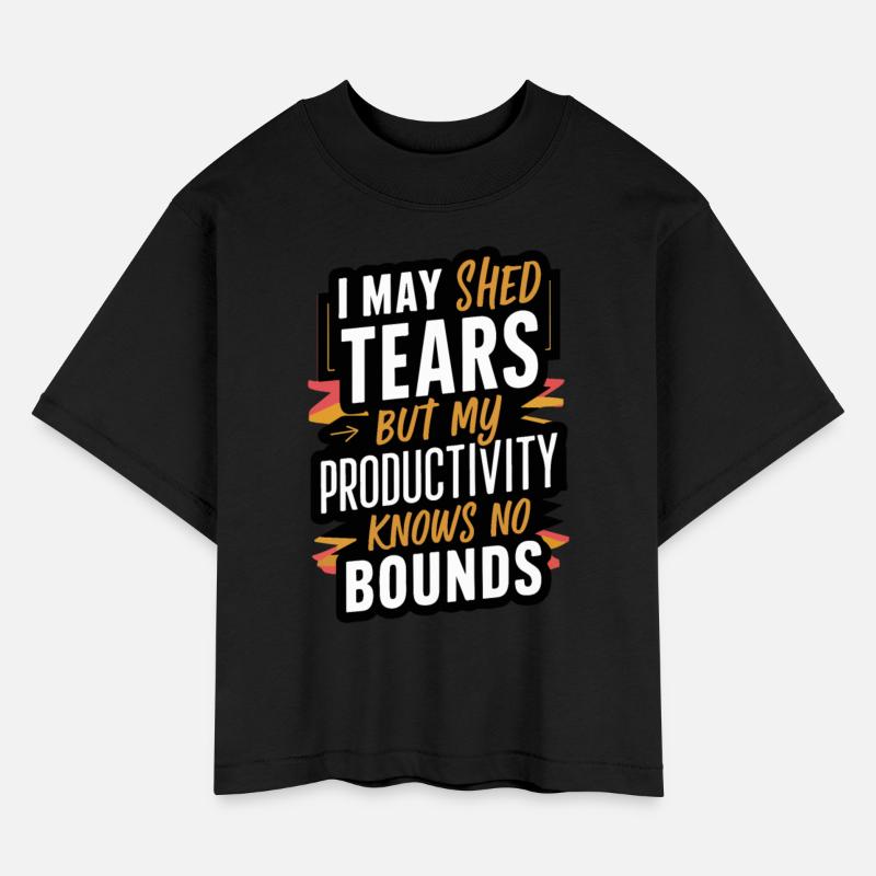 I may shed tears, my productivity knows no bounds