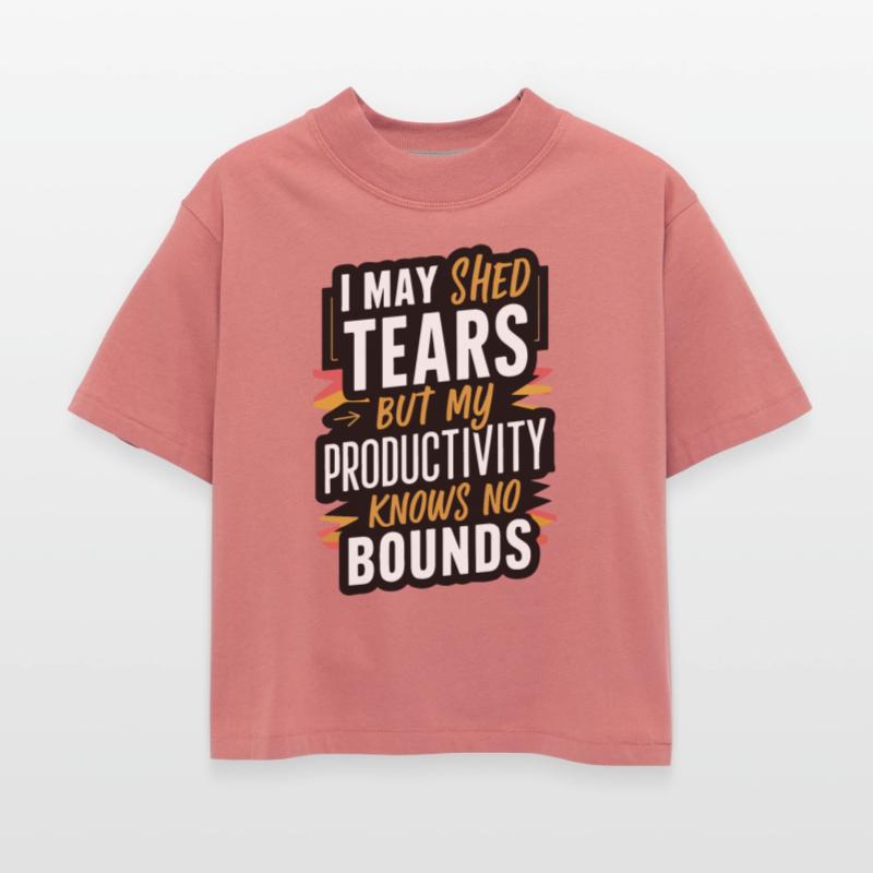I may shed tears, my productivity knows no bounds