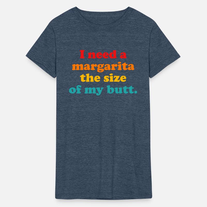 I Need A Margarita The Size Of My Butt.