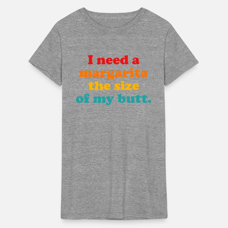 I Need A Margarita The Size Of My Butt.
