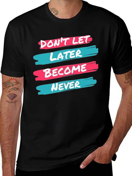 Dont Let Later Become Never T-Shirt