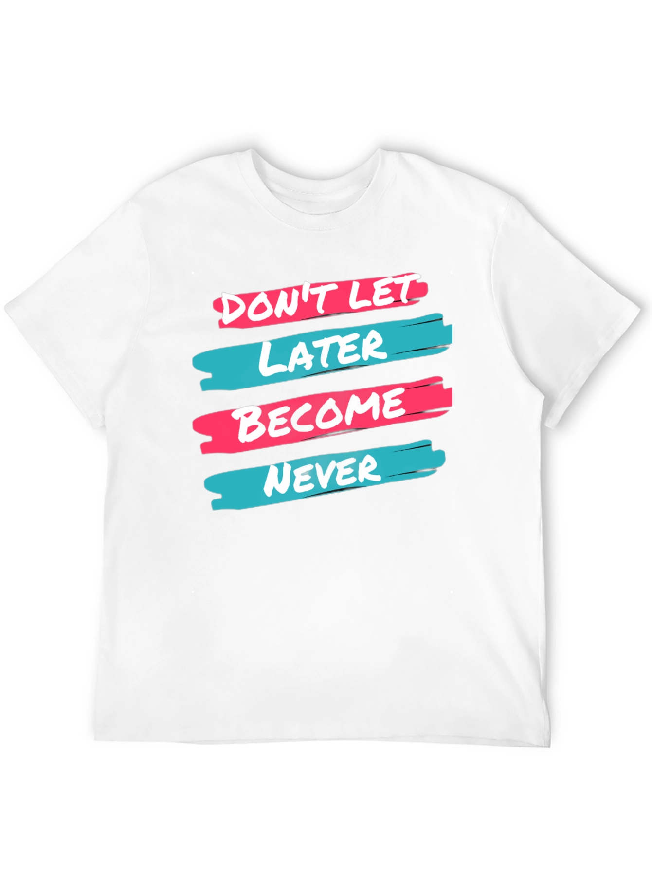 Dont Let Later Become Never T-Shirt