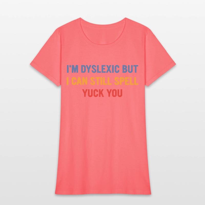 I'm Dyslexic But I Can Still Spell Yuck Fou