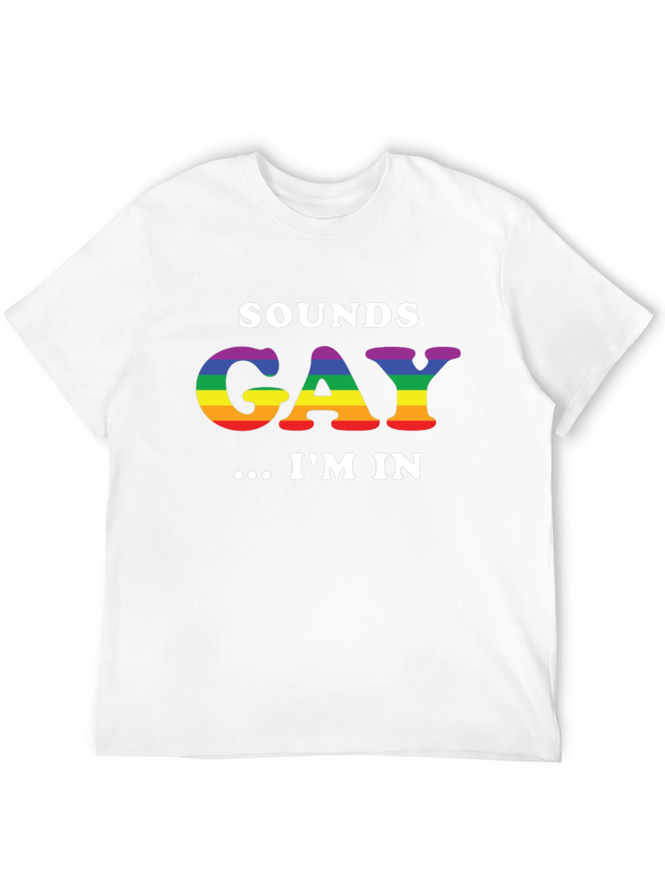 Sounds Gay Im In T-Shirt LGBTQ Pride Rainbow
