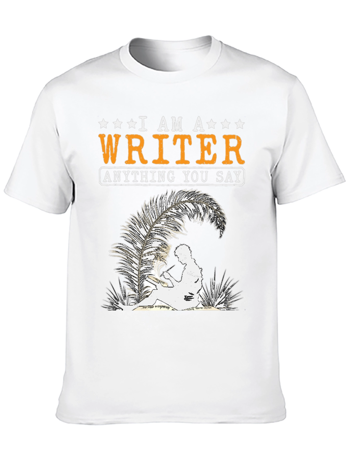 I Am A Writer T-Shirt - Anything You Say