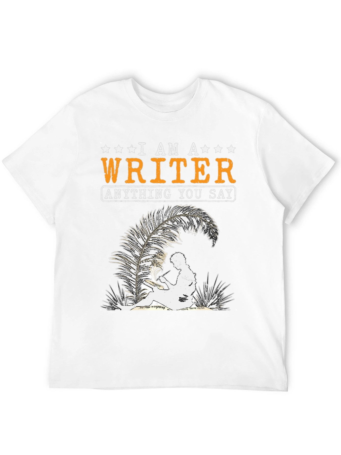 I Am A Writer T-Shirt - Anything You Say