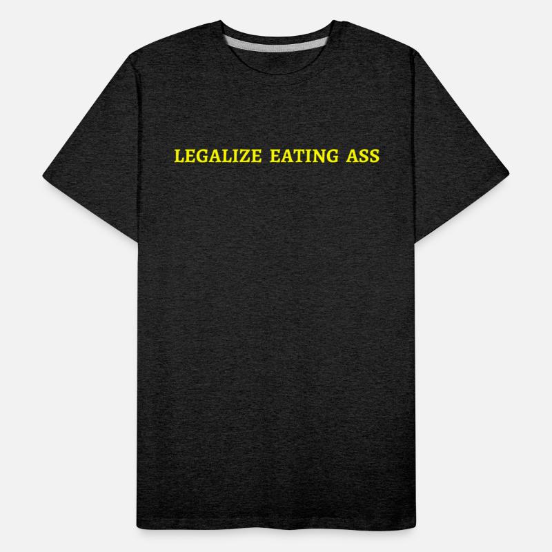 Legalize Eating Ass (in yellow letters)