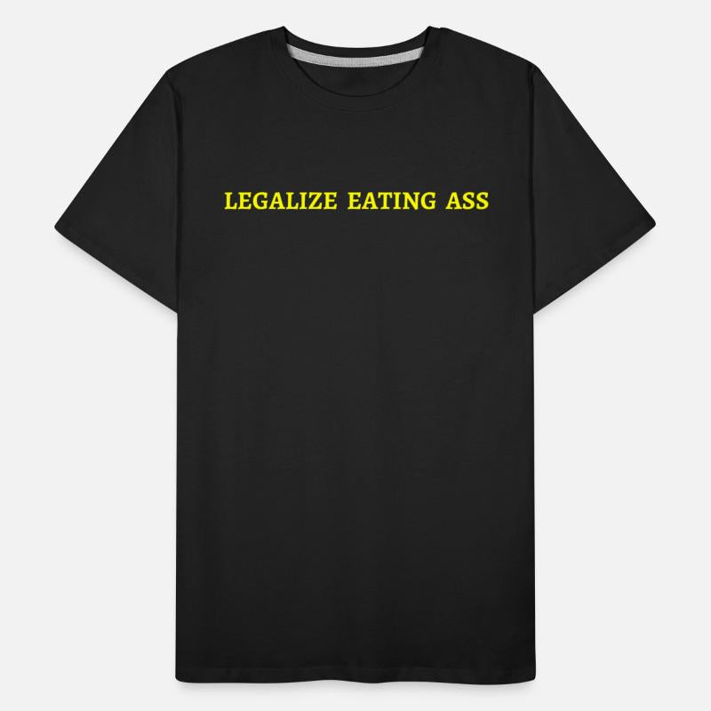 Legalize Eating Ass (in yellow letters)