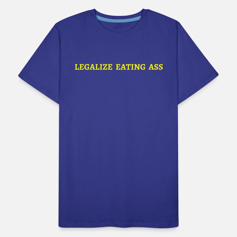Legalize Eating Ass (in yellow letters)