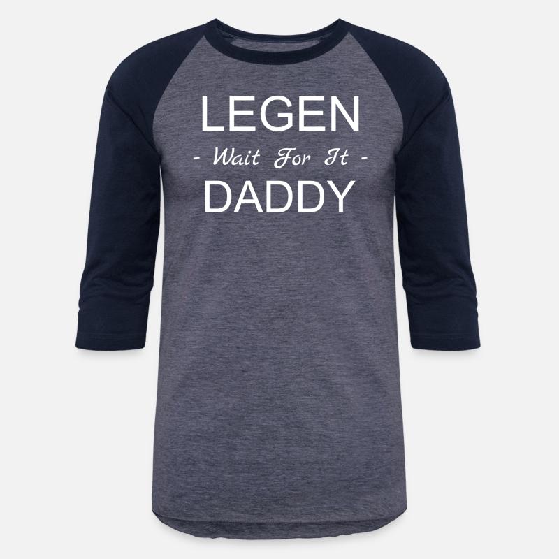 Legen Wait For It Daddy