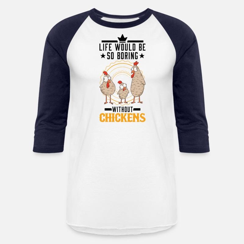 Life Would Be So Boring Without Chickens Chicken