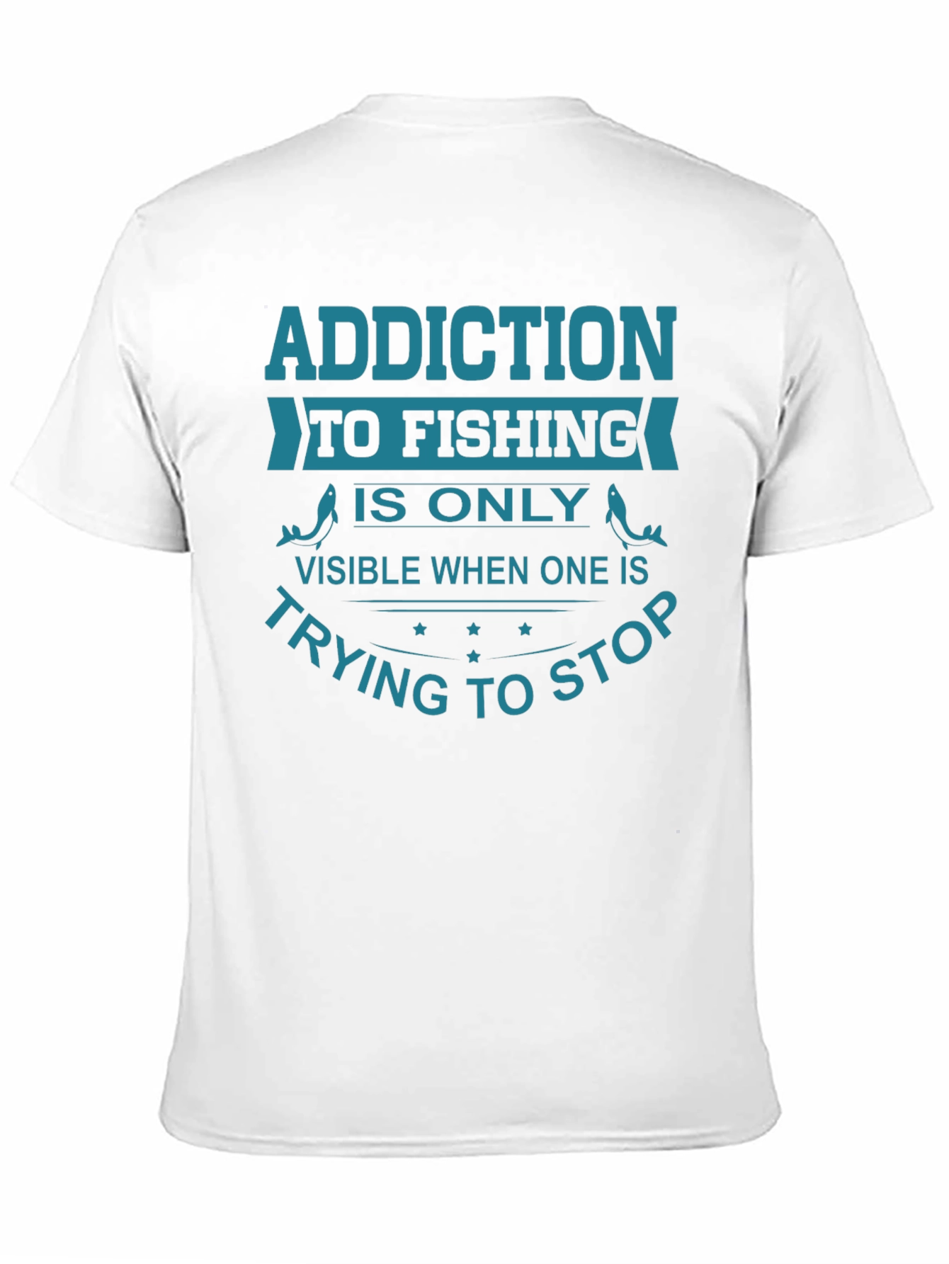 Fishing Addiction T-Shirt - Stop Trying Funny Tee