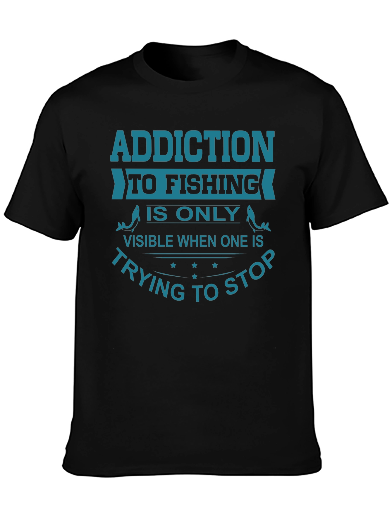 Fishing Addiction T-Shirt - Stop Trying Funny Tee
