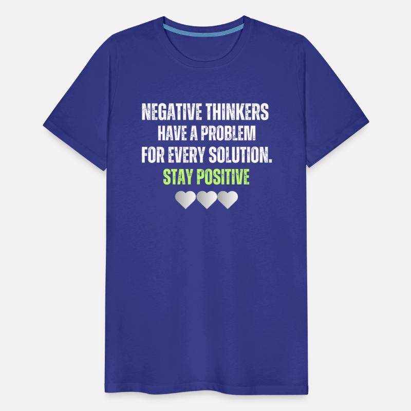 Negative thinkers have a problem....stay positive.