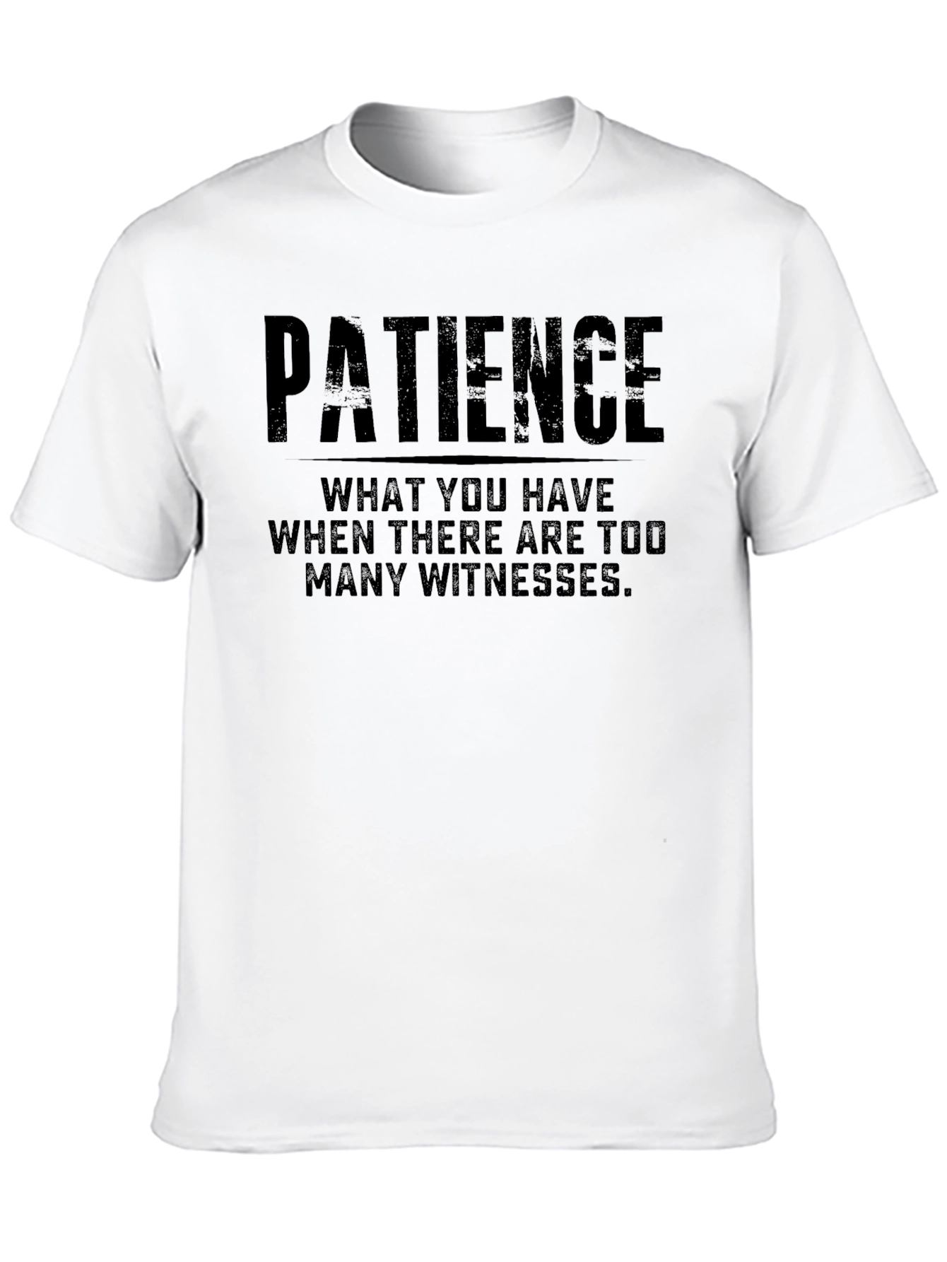 Patience T-Shirt - Funny Quote Tee
