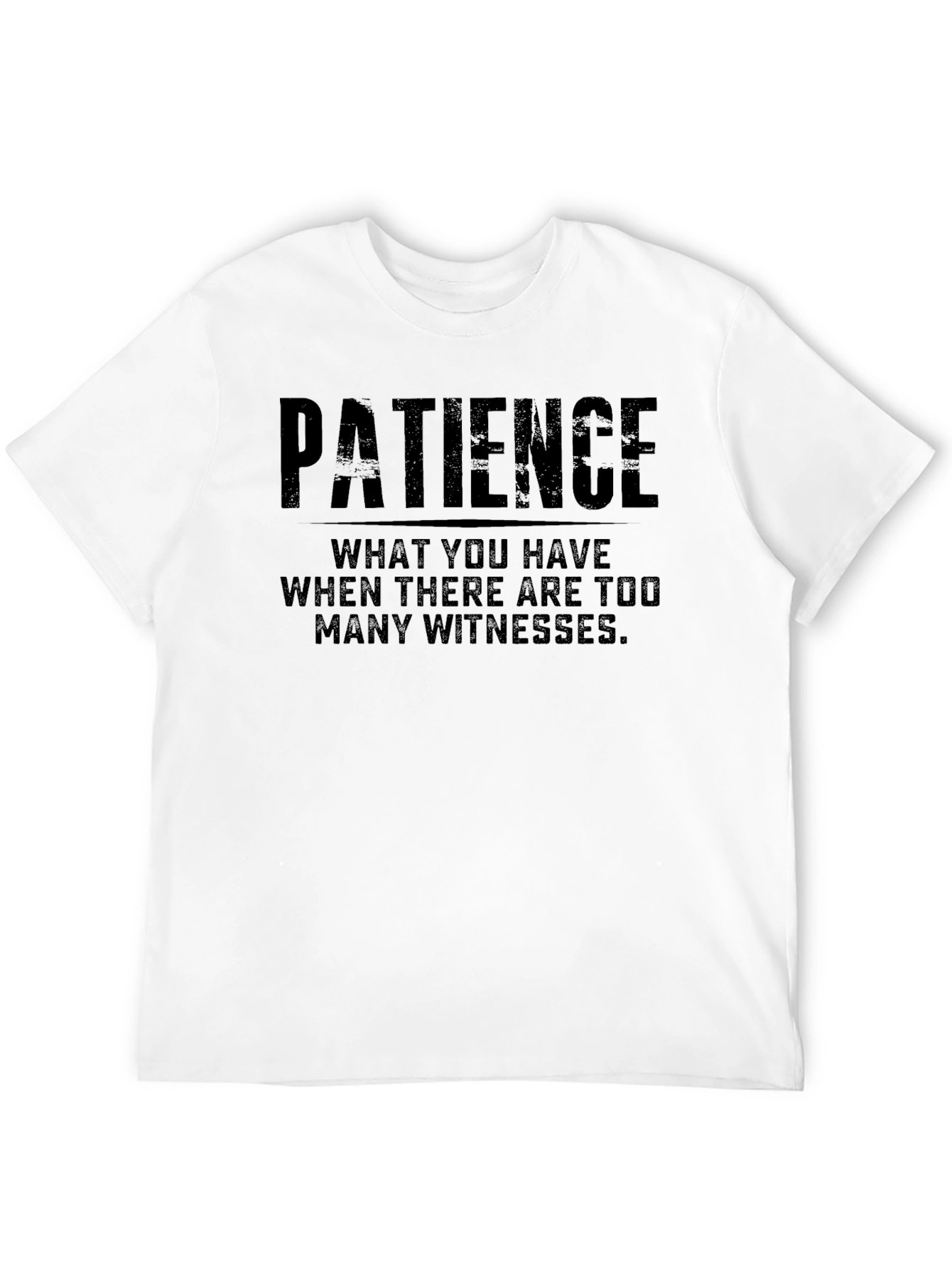 Patience T-Shirt - Funny Quote Tee