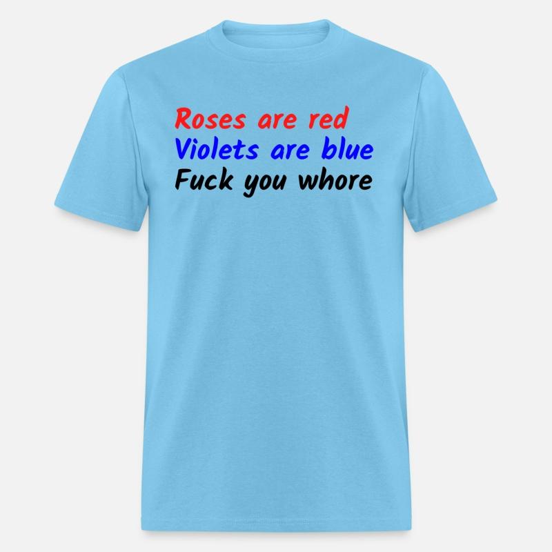 Roses are red Violets are blue Fuck you whore