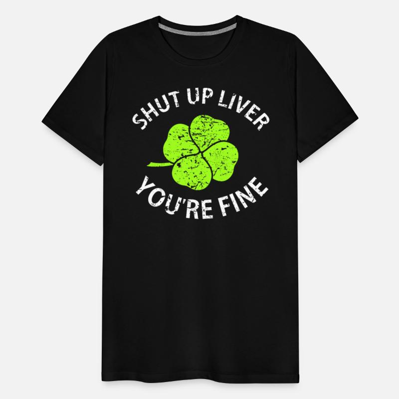 Shut Up Liver You're Fine T Shirt with Four Leaf C
