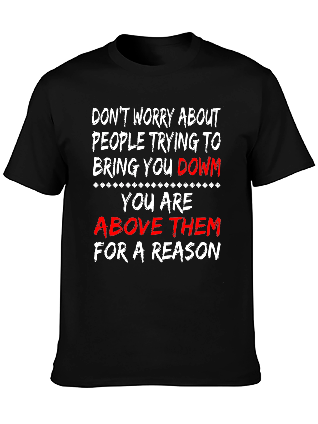 Motivational T-Shirt: Dont Worry Youre Above Them