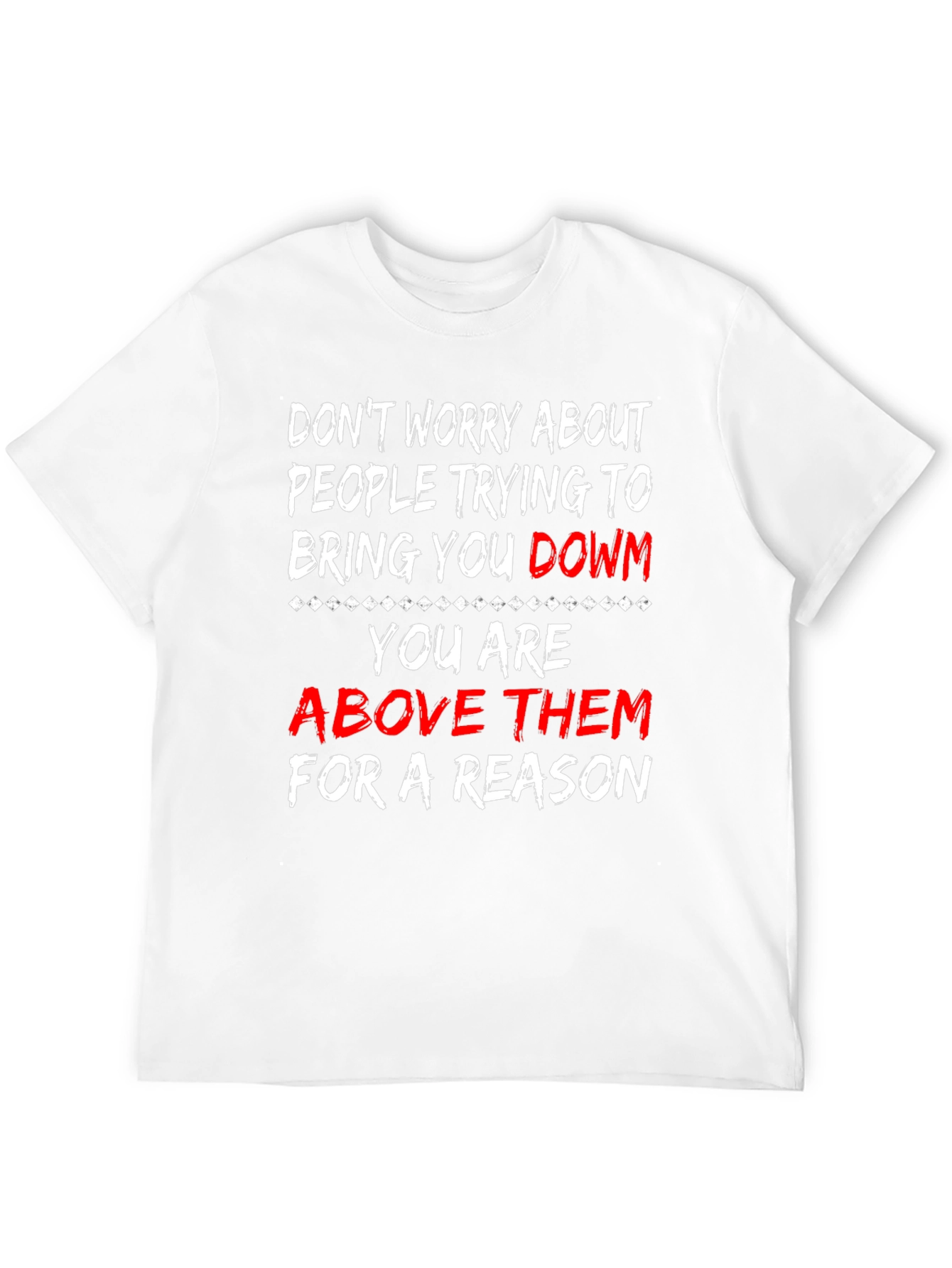 Motivational T-Shirt: Dont Worry Youre Above Them