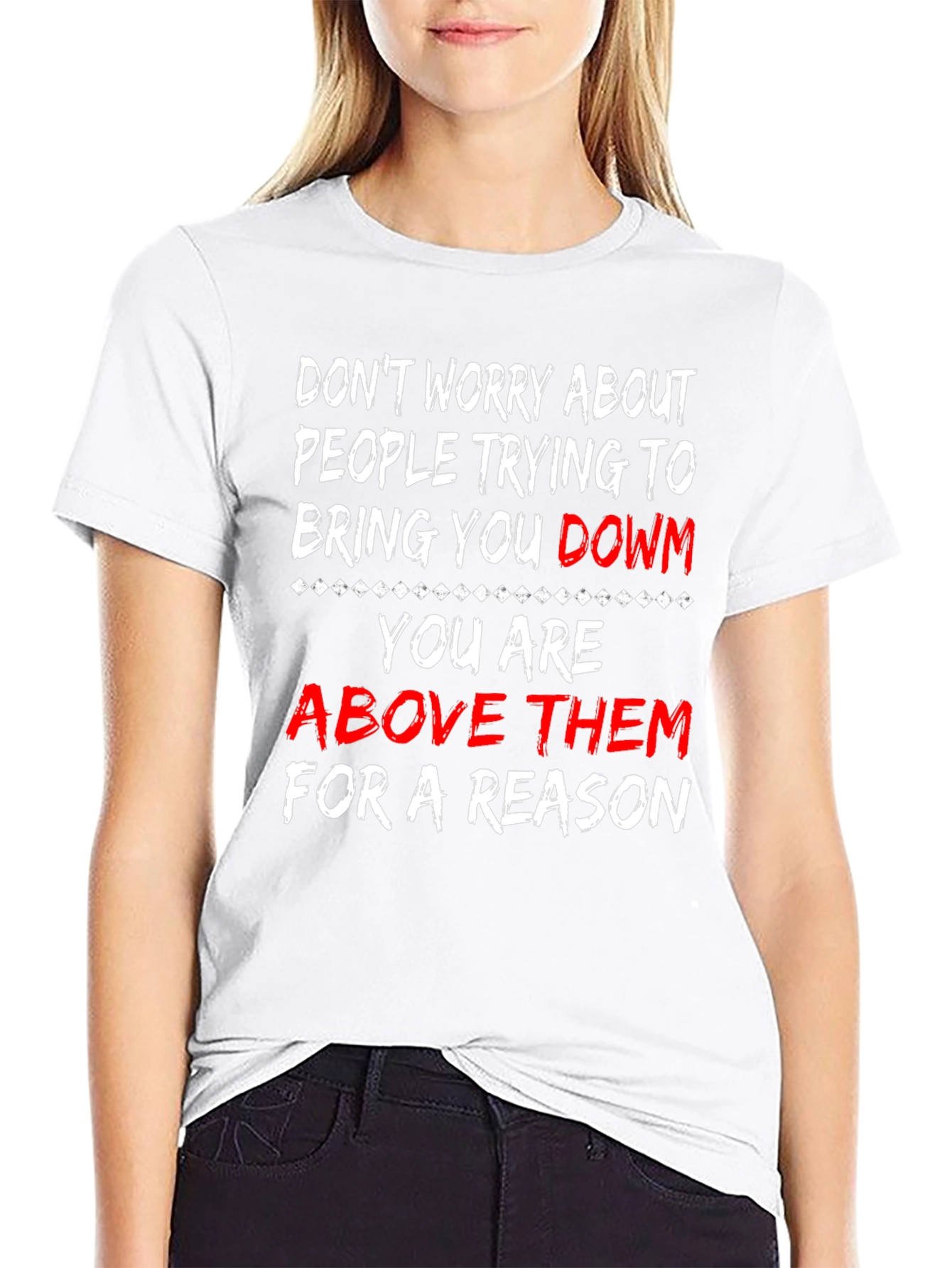 Motivational T-Shirt: Dont Worry Youre Above Them