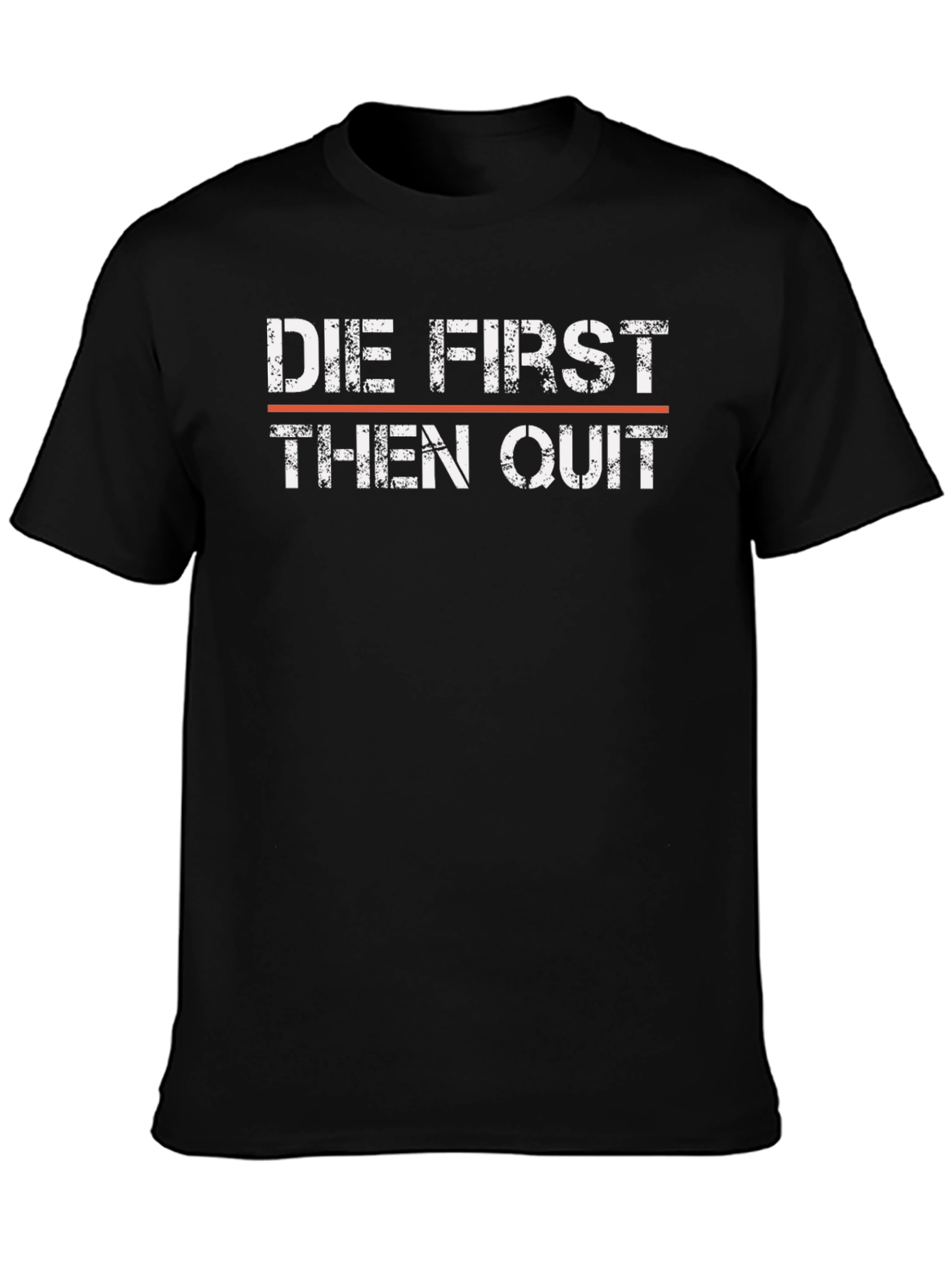 Die First Then Quit T-Shirt - Motivational Graphic Tee